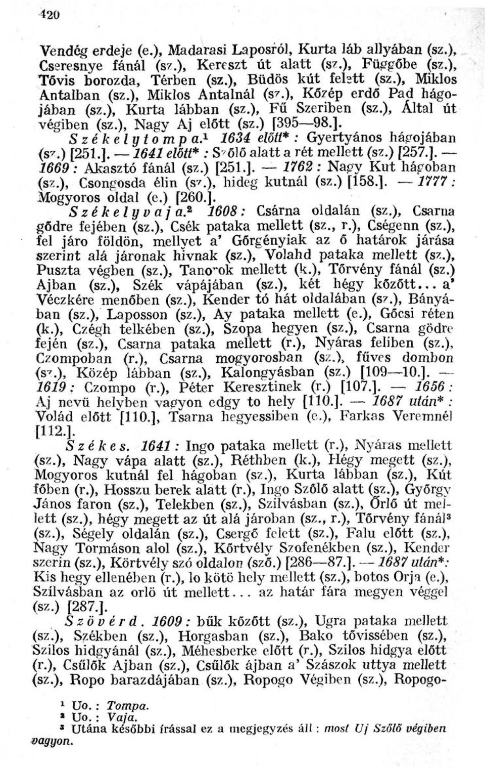 1 1634 előtt* : Gyertyános hágojában (sz.) [251.]. 1641 előtt* : Szőlő alatt a rét mellett (sz.) [257.]. 1669: Akasztó fánál (sz.) [251.]. 1762 : Nagy Kut hágoban (sz.), Csoneosda élin (sz.