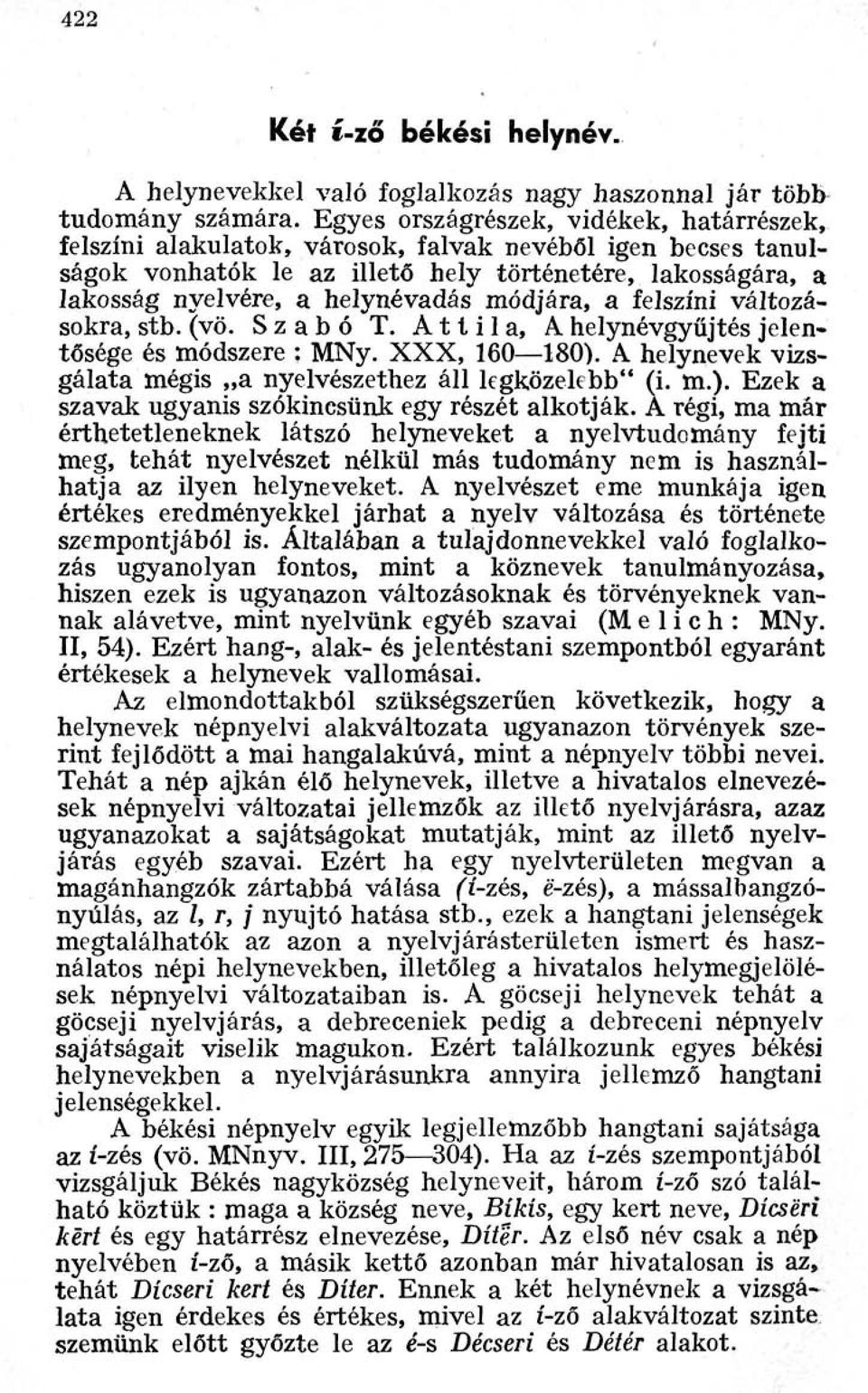 módjára, a felszíni változásokra, stb. (vö. Szabó T. Attila, A helynévgyűjtés jelentősége és módszere : MNy. XXX, 160 180). A helynevek vizsgálata mégis a nyelvészethez áll legközelebb (i. m.). Ezek a szavak ugyanis szókincsünk egy részét alkotják.