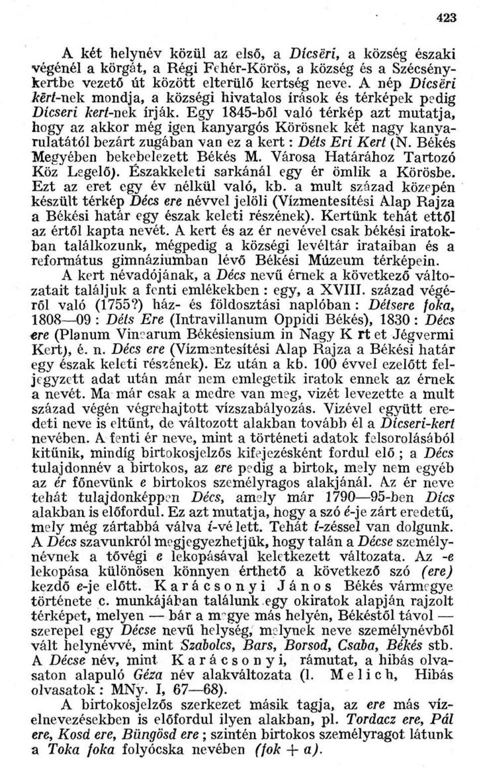 Egy 1845-ből való térkép azt mutatja, hogy az akkor még igen kanyargós Körösnek két nagy kanyarulatától bezárt zugában van ez a kert : Déts Eri Kert (N. Békés Megyében bekebelezett Békés M.