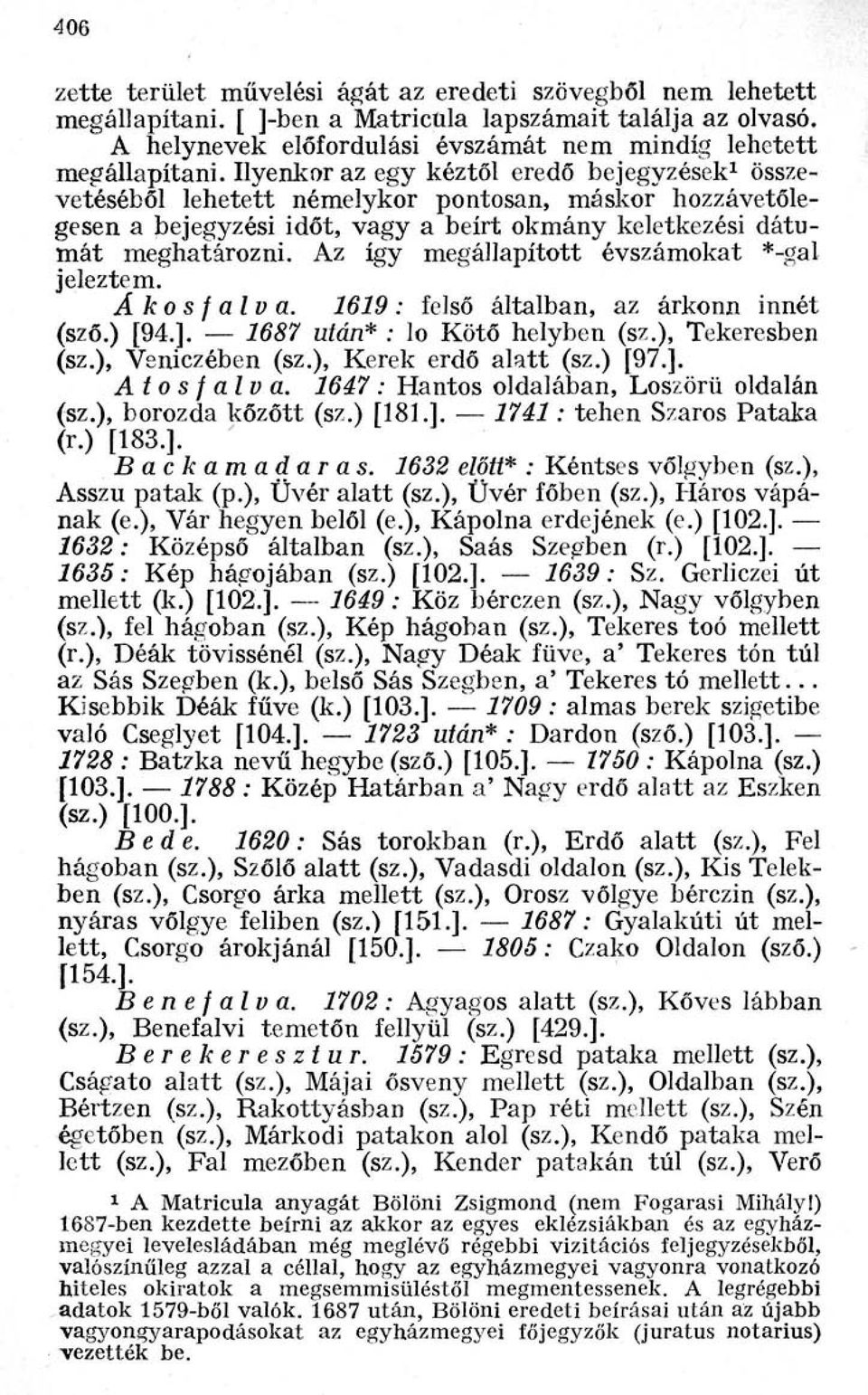 Az így megállapított évszámokat *-gal jeleztem. Ákosfalva. 1619 : felső általban, az árkonn innét (sző.) [94.]. 1687 után* : lo Kötő helyben (sz.), Tekeresben (sz.), Veniczében (sz.