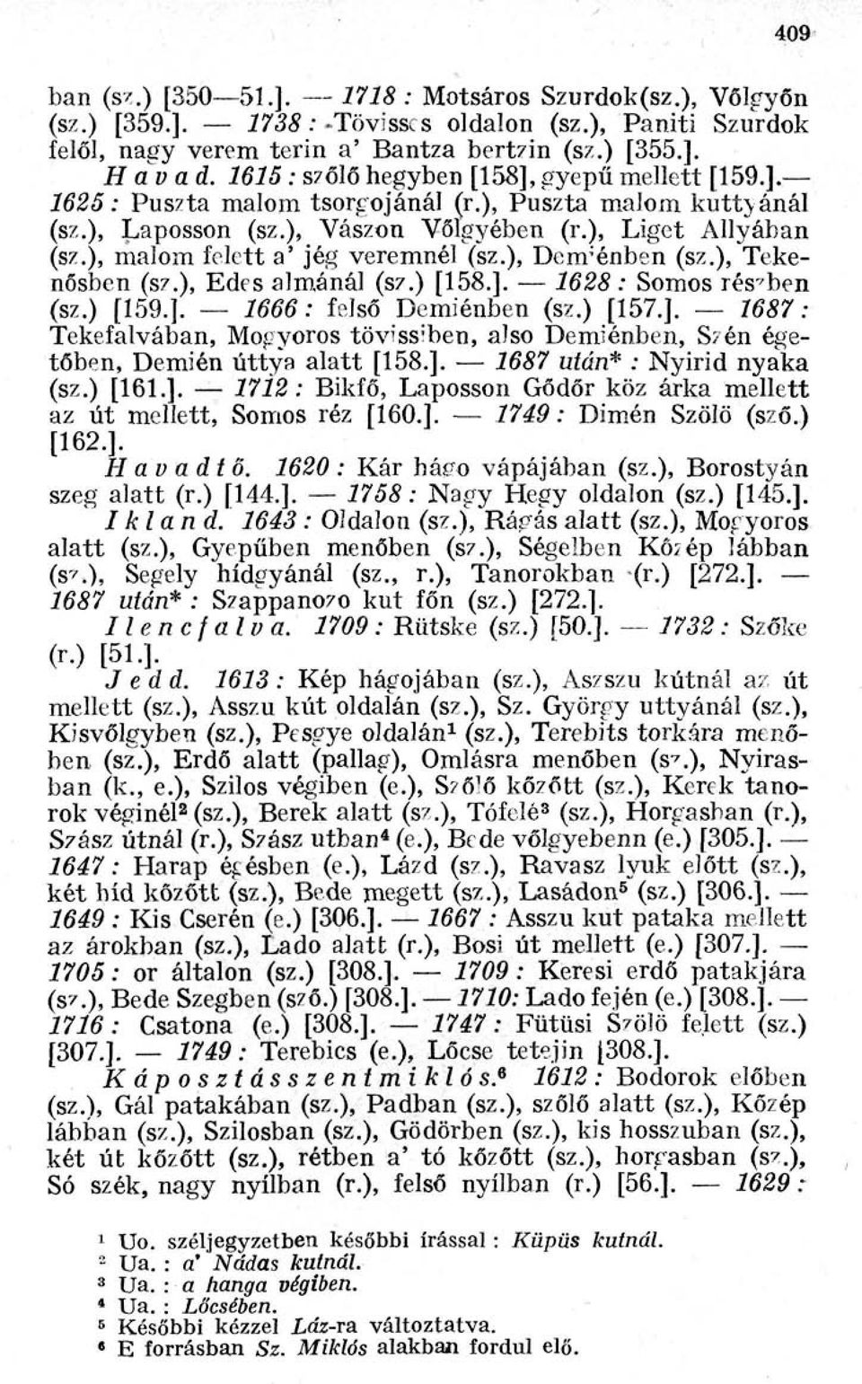 ), malom felett a' jég veremnél (sz.), Demiénben (sz.), Tekenősben (sz.), Edes almánál (sz.) [158.]. 1628 : Somos részben (sz.) [159.]. 1666 : felső Demiénben (sz.) [157.]. 1687 : Tekefalvában, Mogyoros tövissiben, also Demiénben, Szén égetőben, Demién úttya alatt [158.