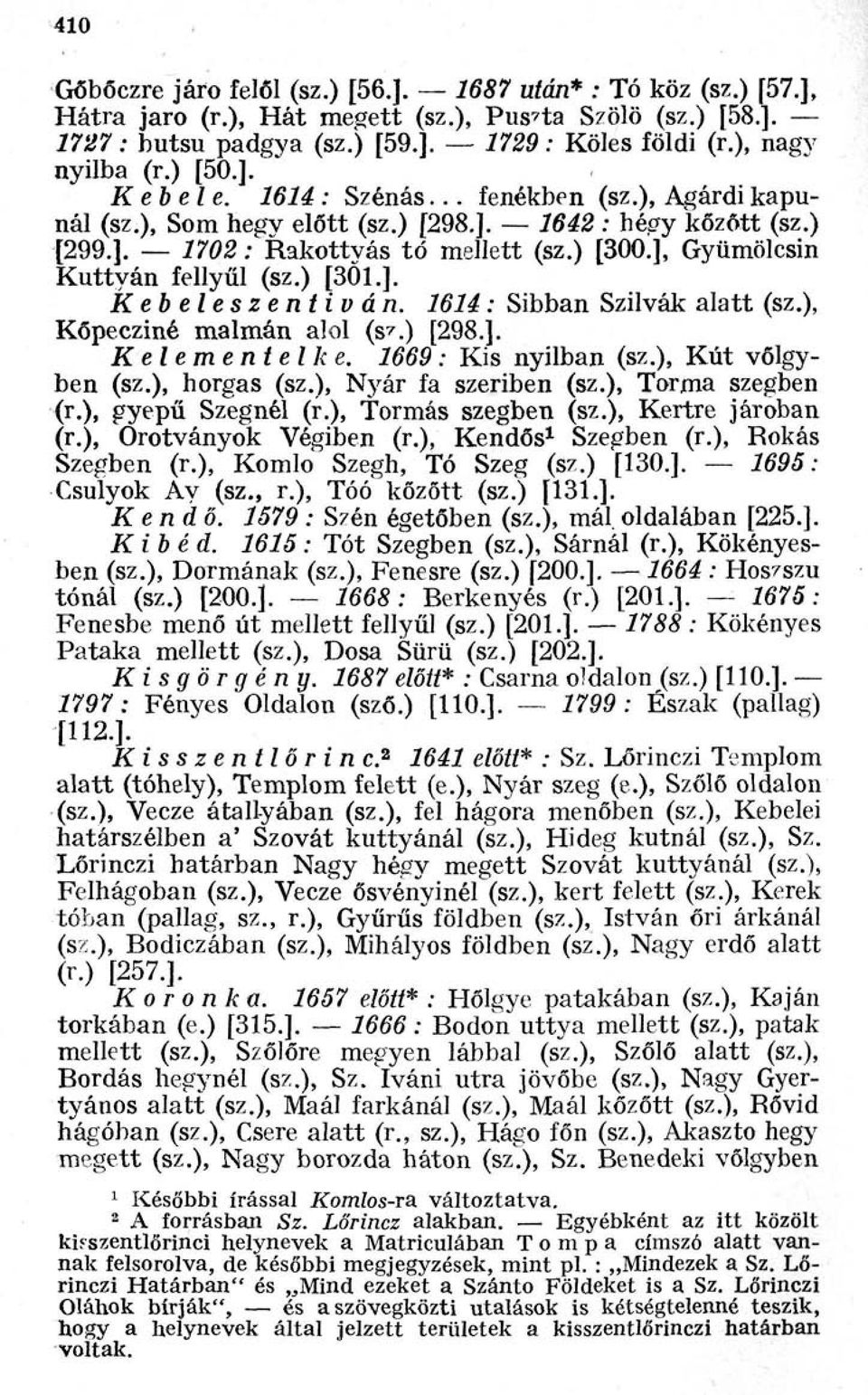 ], Gyümölcsin Kuttyán fellyűl (sz.) [301.]. Kebeleszentiván. 1614 : Sibban Szilvák alatt (sz.), Kőpecziné malmán alol (sz.) [298.]. Kelementelke. 1669 : Kis nyilban (sz.), Kút vőlgyben (sz.