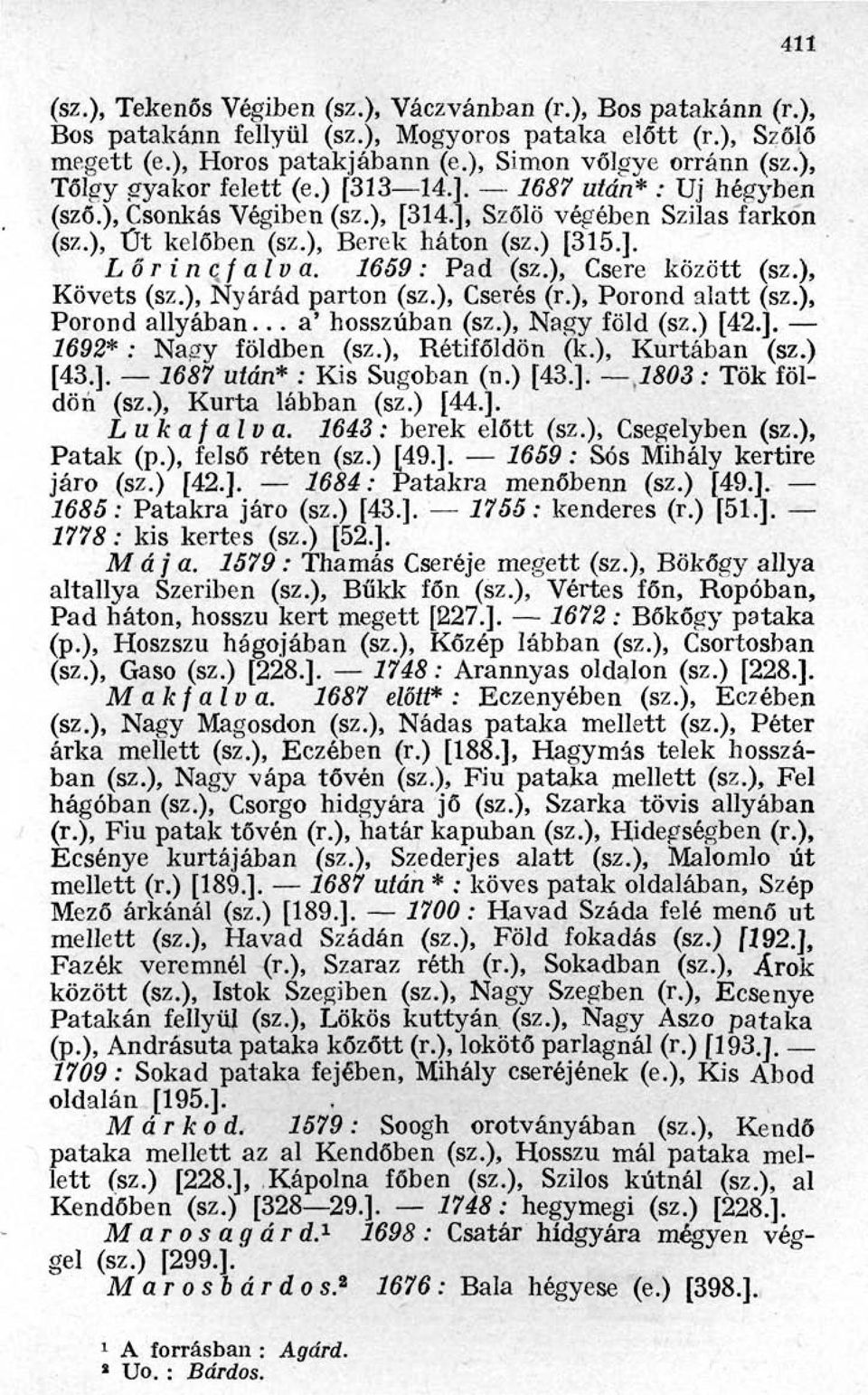 1659 : Pad (sz.), Csere között (sz.), Követs (sz.), Nyárád parton (sz.), Cserés (r.), Porond alatt (sz.), Porond allyában... a' hosszúban (sz.), Nagy föld (sz.) [42.]. 1692* : Nagy földben (sz.