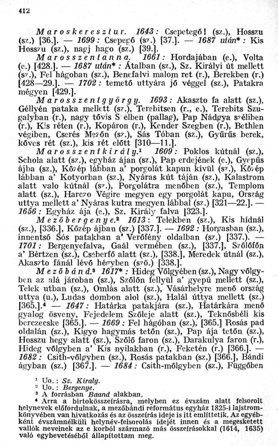 1693 : Akaszto fa alatt (sz.), Géllyén pataka mellett (sz.), Terebitsen (r., e.), Terebits Szu galyban (r.), nagy tővis S élben (pallag), Pap Nádgya széliben (r.), Kis réten (r.), Kopáron (r.