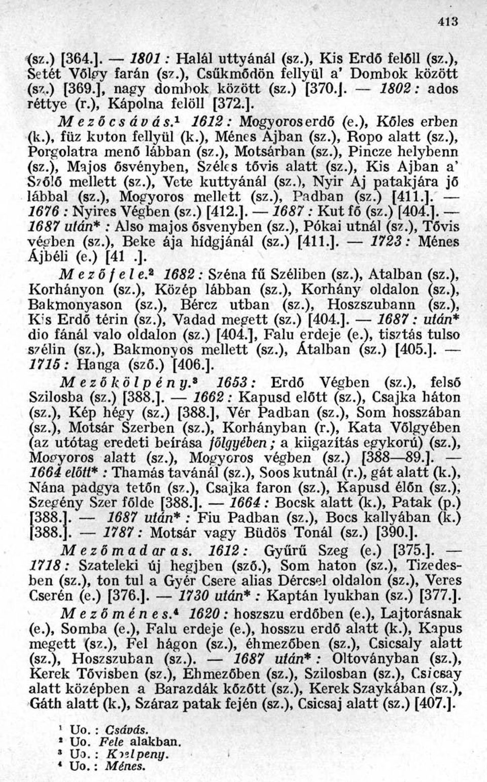 ), Pincze helybenn (sz.), Majos ősvényben, Széles tővis alatt (sz.), Kis Ajban a' Szőlő mellett (sz.), Vete kuttyánál (sz.), Nyir Aj patakjára jő lábbal (sz.), Mogyoros mellett (sz.), Padban (sz.