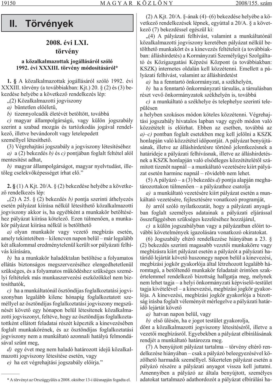 (2) és (3) be - kez dé se he lyé be a kö vet ke zõ ren del ke zés lép: (2) Köz al kal ma zot ti jog vi szony a) bün tet len elõ éle tû, b) ti zen nyol ca dik élet évét be töl tött, to váb bá c) ma