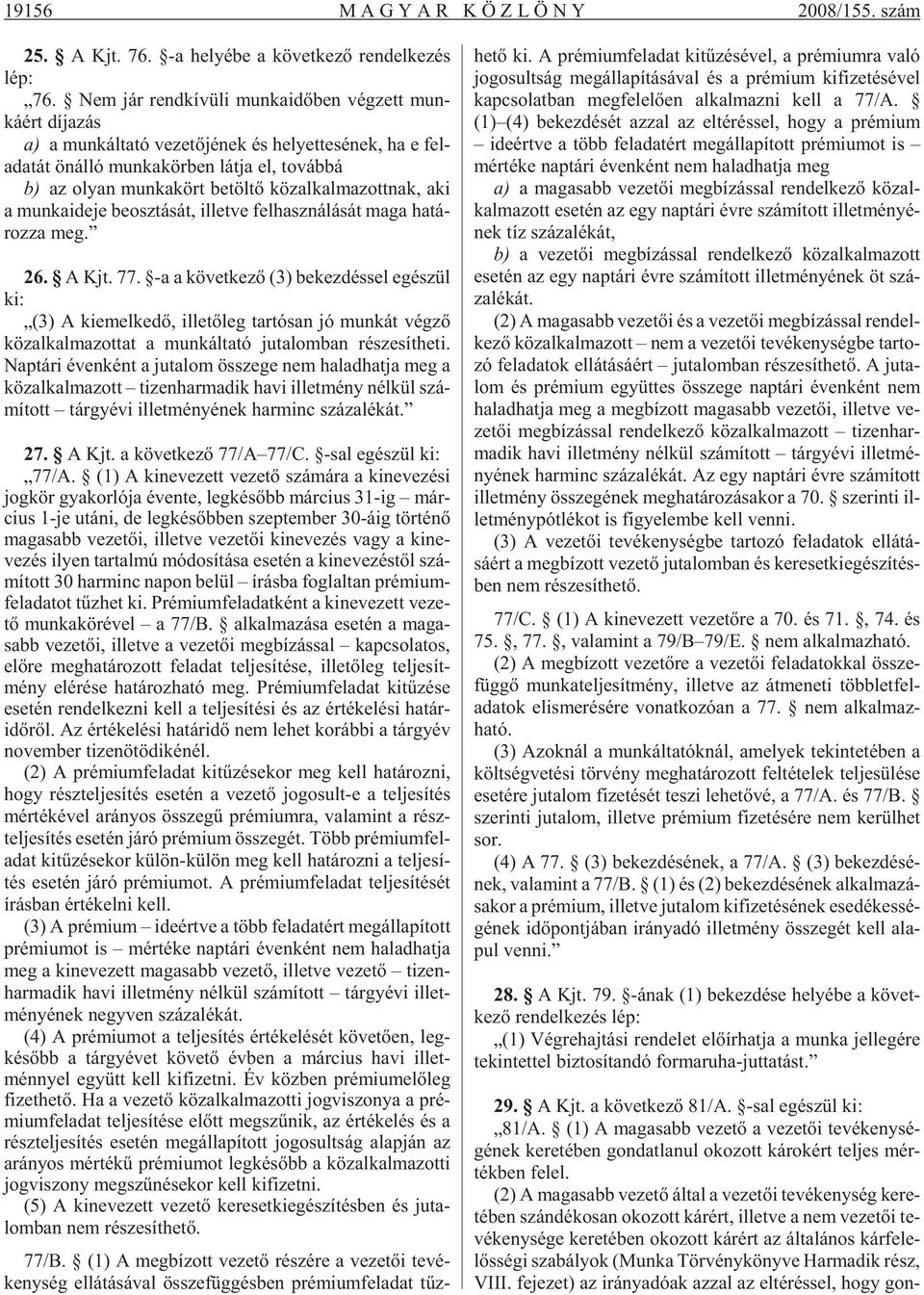 olyan mun ka kört be töl tõ köz al kal ma zott nak, aki a mun ka ide je be osz tá sát, il let ve fel hasz ná lá sát maga ha tá - roz za meg. 26. A Kjt. 77.