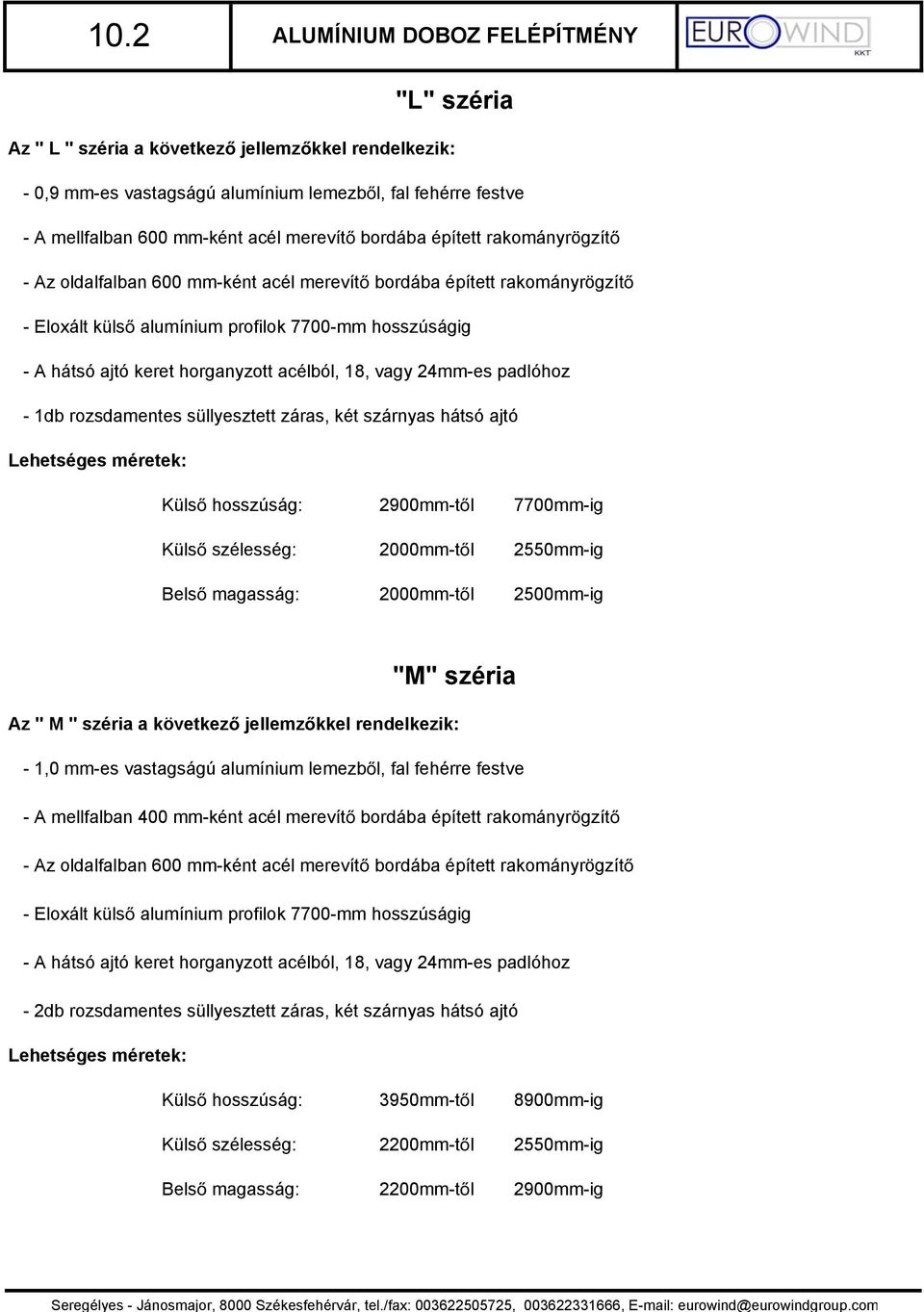 18, vagy 24mm-es padlóhoz - 1db rozsdamentes süllyesztett záras, két szárnyas hátsó ajtó Lehetséges méretek: Küls hosszúság: 2900mm-t l 7700mm-ig Küls szélesség: 2000mm-t l 2550mm-ig Bels magasság: