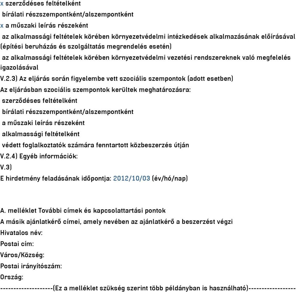 3) Az eljárás során figyelembe vett szociális szempontok (adott esetben) Az eljárásban szociális szempontok kerültek meghatározásra: szerződéses feltételként bírálati részszempontként/alszempontként