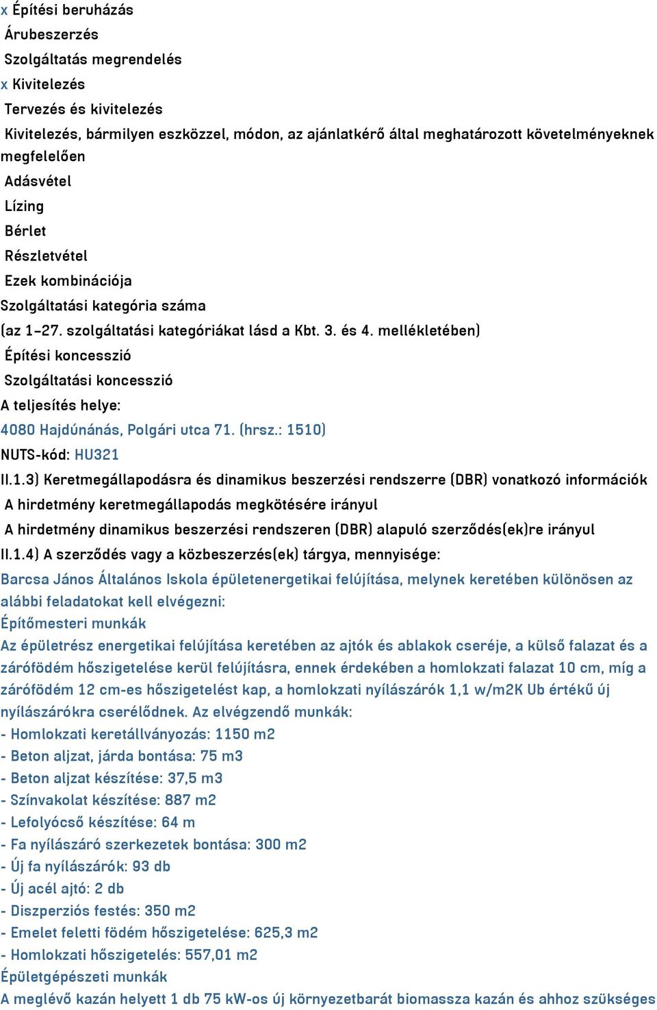 mellékletében) Építési koncesszió Szolgáltatási koncesszió A teljesítés helye: 4080 Hajdúnánás, Polgári utca 71.