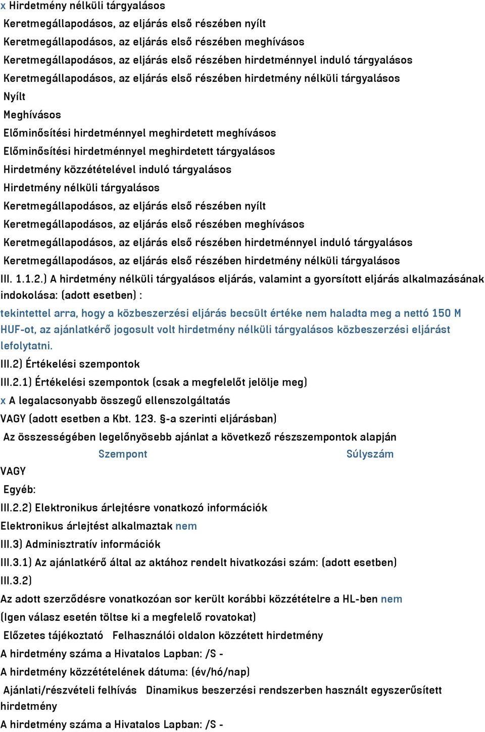 hirdetménnyel meghirdetett tárgyalásos Hirdetmény közzétételével induló tárgyalásos Hirdetmény nélküli tárgyalásos Keretmegállapodásos, az eljárás első részében nyílt Keretmegállapodásos, az eljárás