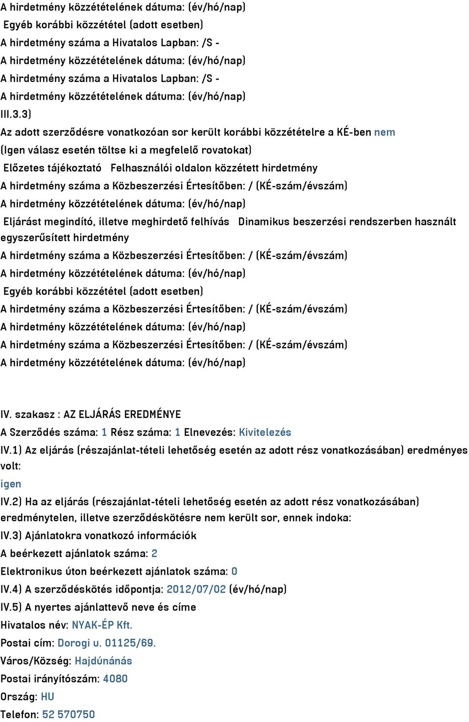 hirdetmény száma a Közbeszerzési Értesítőben: / (KÉ-szám/évszám) Eljárást megindító, illetve meghirdető felhívás Dinamikus beszerzési rendszerben használt egyszerűsített hirdetmény A hirdetmény száma