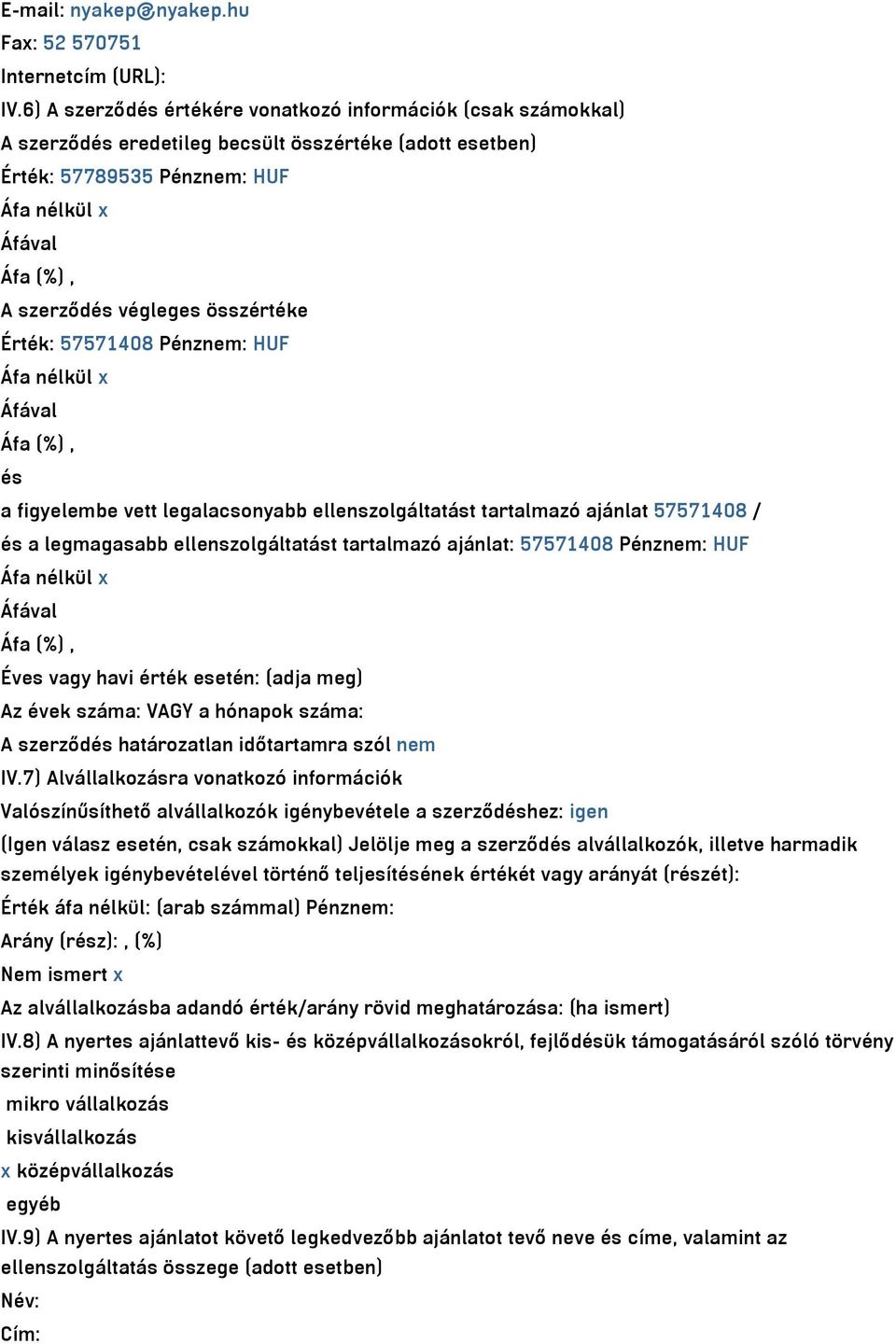 összértéke Érték: 57571408 Pénznem: HUF Áfa nélkül x Áfával Áfa (%), és a figyelembe vett legalacsonyabb ellenszolgáltatást tartalmazó ajánlat 57571408 / és a legmagasabb ellenszolgáltatást