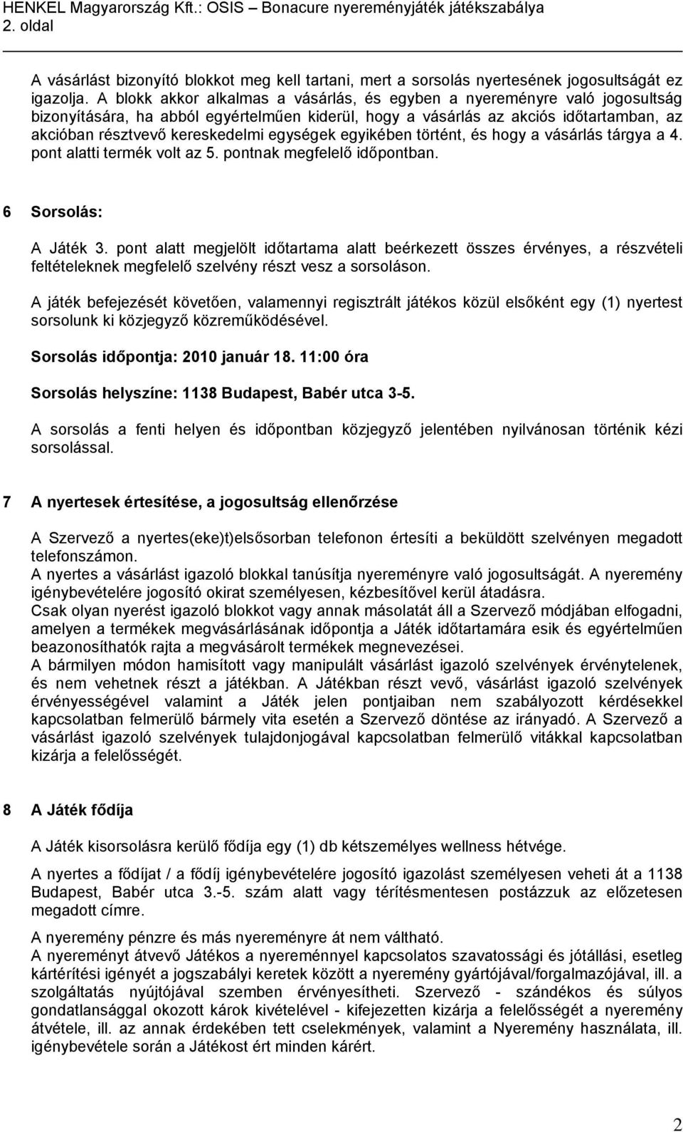 egységek egyikében történt, és hogy a vásárlás tárgya a 4. pont alatti termék volt az 5. pontnak megfelelő időpontban. 6 Sorsolás: A Játék 3.