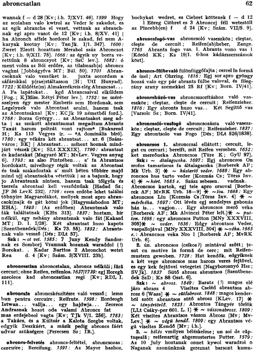 1666: az égyik uy borra verettünk 8 abronczyot [Kv; SzC lev.]. 1682: ó ment volna az Bói erdőre, az tilalmasb(a) abroncz vaghni [Jobbágyivá MT; Bál. 50]. 1701 Abrancsoknak való veszōket is.