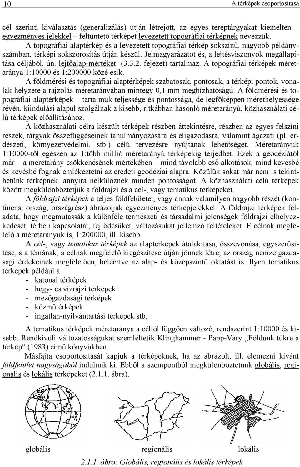 Jelmagyarázatot és, a lejtésviszonyok megállapítása céljából, ún. lejtőalap-mértéket (3.3.2. fejezet) tartalmaz. A topográfiai térképek méretaránya :0000 és :200000 közé esik.