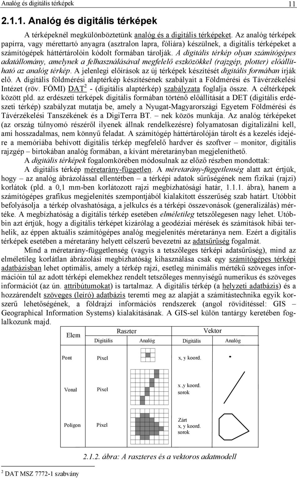 A digitális térkép olyan számítógépes adatállomány, amelynek a felhasználásával megfelelő eszközökkel (rajzgép, plotter) előállítható az analóg térkép.