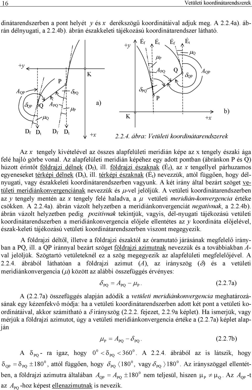 ábra: Vetületi koordinátarendszerek Az x tengely kivételével az összes alapfelületi meridián képe az x tengely északi ága felé hajló görbe vonal.