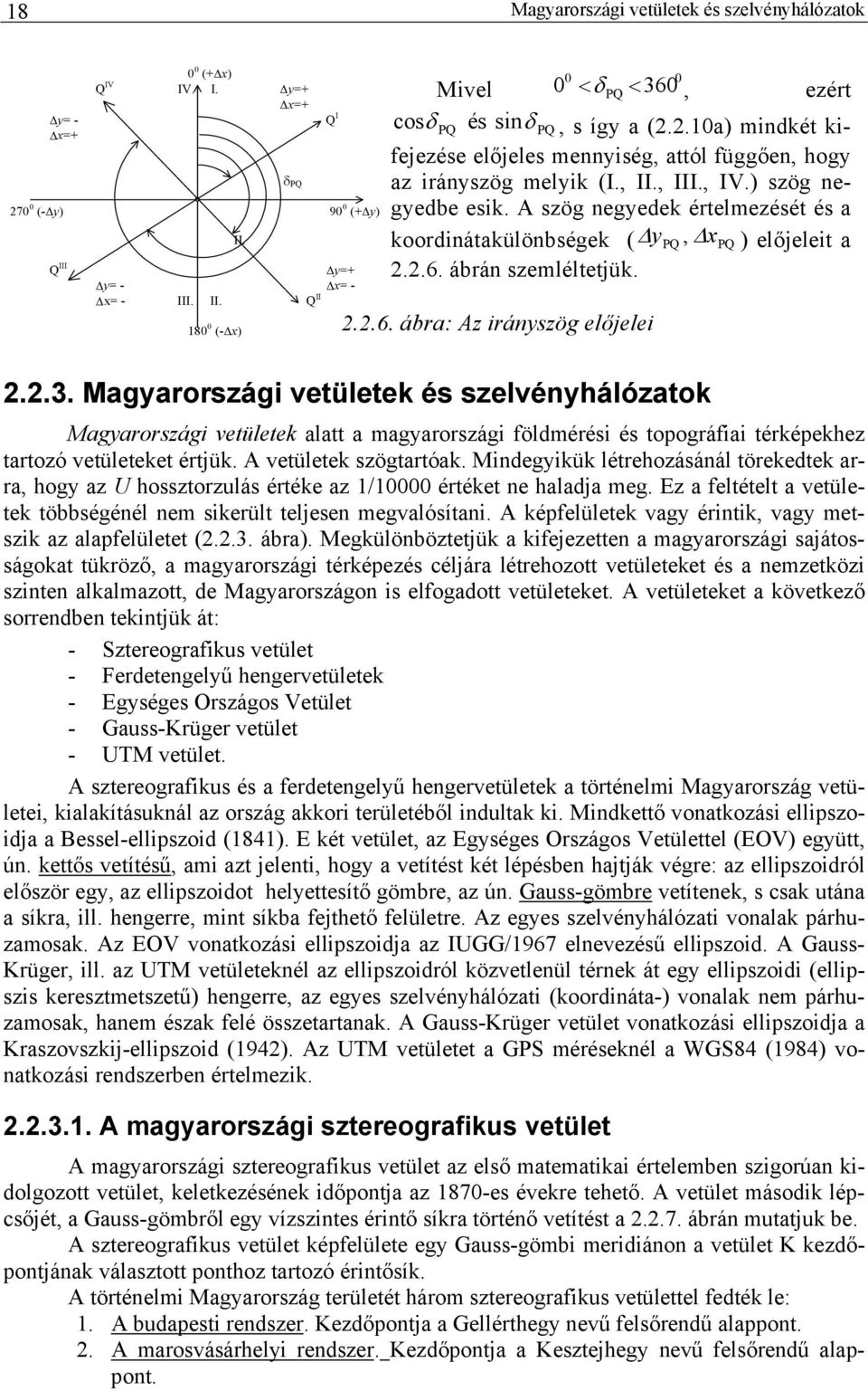 A szög negyedek értelmezését és a koordinátakülönbségek ( y, x PQ PQ ) előjeleit a 2.2.6. ábrán szemléltetjük. 80 0 (- x) 2.2.6. ábra: Az irányszög előjelei 2.2.3.