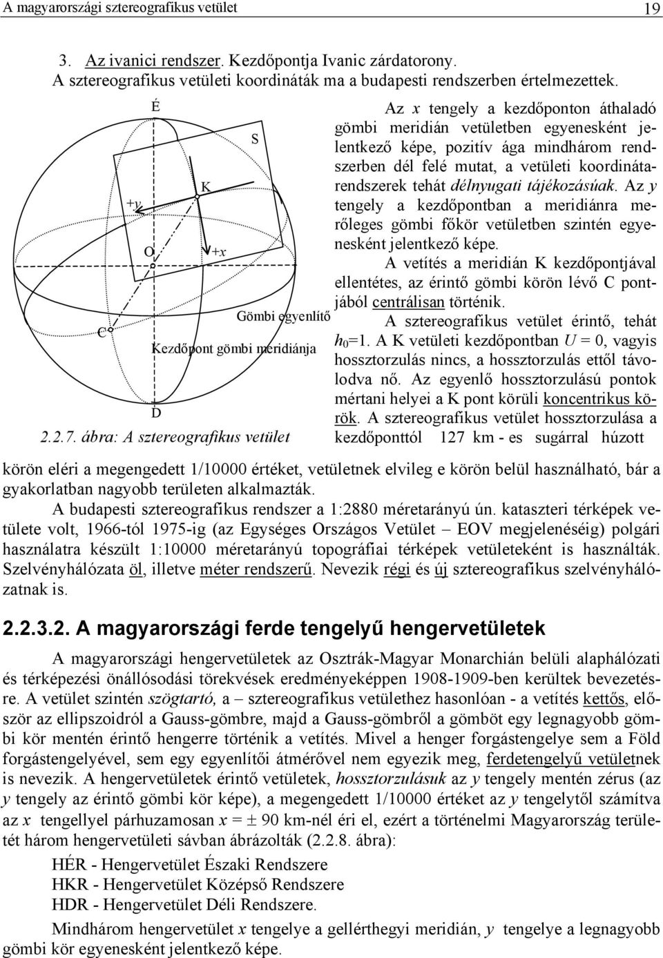 ábra: A sztereografikus vetület Az x tengely a kezdőponton áthaladó gömbi meridián vetületben egyenesként jelentkező képe, pozitív ága mindhárom rendszerben dél felé mutat, a vetületi