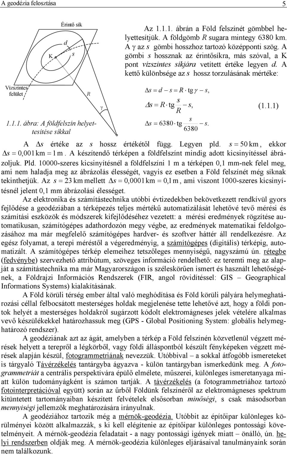 .. ábra: A földfelszín helyettesítése síkkal γ s = d s = R tgγ s, s s = R tg s, (..) R s s = 6380 tg s. 6380 A s értéke az s hossz értékétől függ. Legyen pld. s = 50 km, ekkor s = 0,00 km = m.