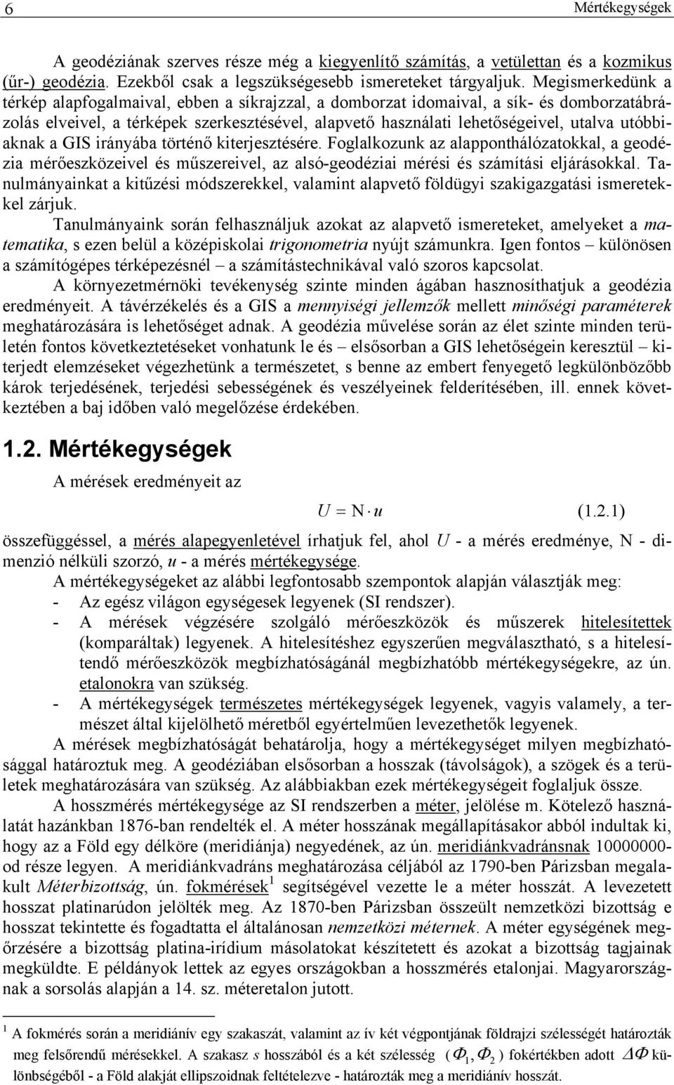 utóbbiaknak a GIS irányába történő kiterjesztésére. Foglalkozunk az alapponthálózatokkal, a geodézia mérőeszközeivel és műszereivel, az alsó-geodéziai mérési és számítási eljárásokkal.