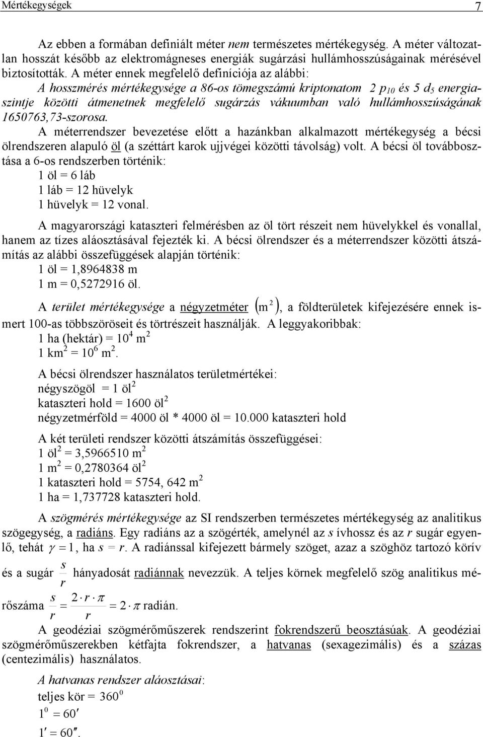 A méter ennek megfelelő definíciója az alábbi: A hosszmérés mértékegysége a 86-os tömegszámú kriptonatom 2 p 0 és 5 d 5 energiaszintje közötti átmenetnek megfelelő sugárzás vákuumban való