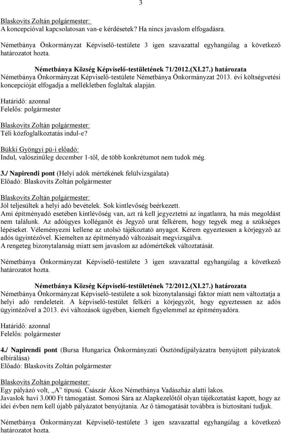 Bükki Gyöngyi pü-i előadó: Indul, valószínűleg december 1-től, de több konkrétumot nem tudok még. 3./ Napirendi pont (Helyi adók mértékének felülvizsgálata) Jól teljesültek a helyi adó bevételek.