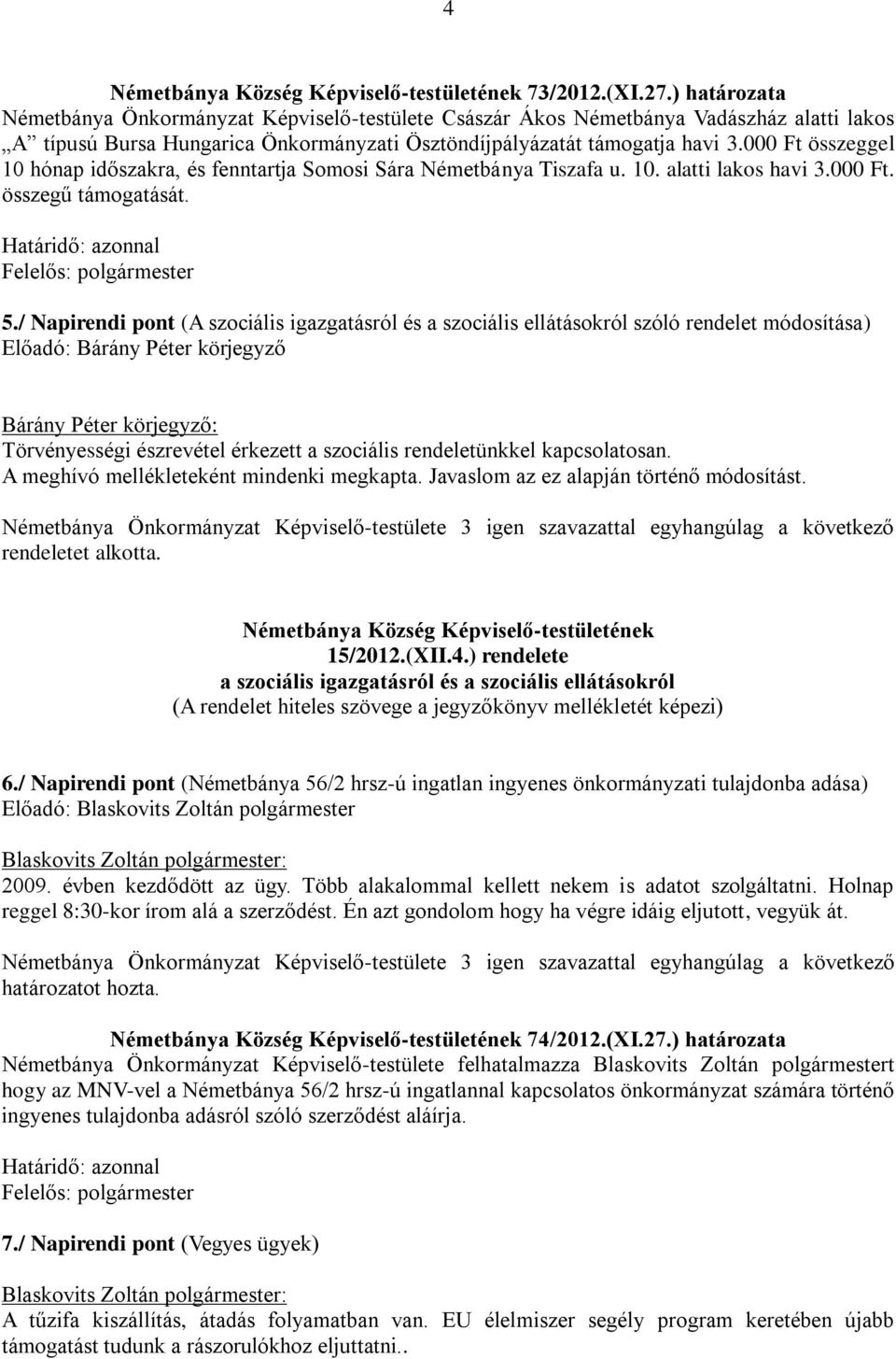 000 Ft összeggel 10 hónap időszakra, és fenntartja Somosi Sára Németbánya Tiszafa u. 10. alatti lakos havi 3.000 Ft. összegű támogatását. 5.