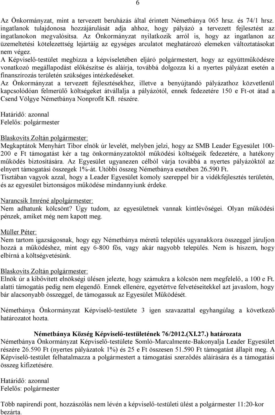 Az Önkormányzat nyilatkozik arról is, hogy az ingatlanon az üzemeltetési kötelezettség lejártáig az egységes arculatot meghatározó elemeken változtatásokat nem végez.