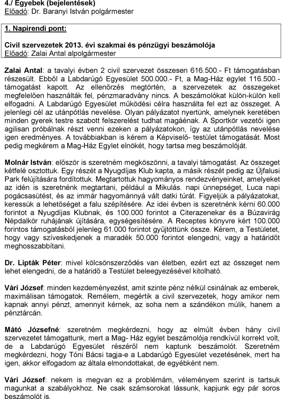 - Ft, a Mag-Ház egylet 116.500.- támogatást kapott. Az ellenőrzés megtörtén, a szervezetek az összegeket megfelelően használták fel, pénzmaradvány nincs. A beszámolókat külön-külön kell elfogadni.