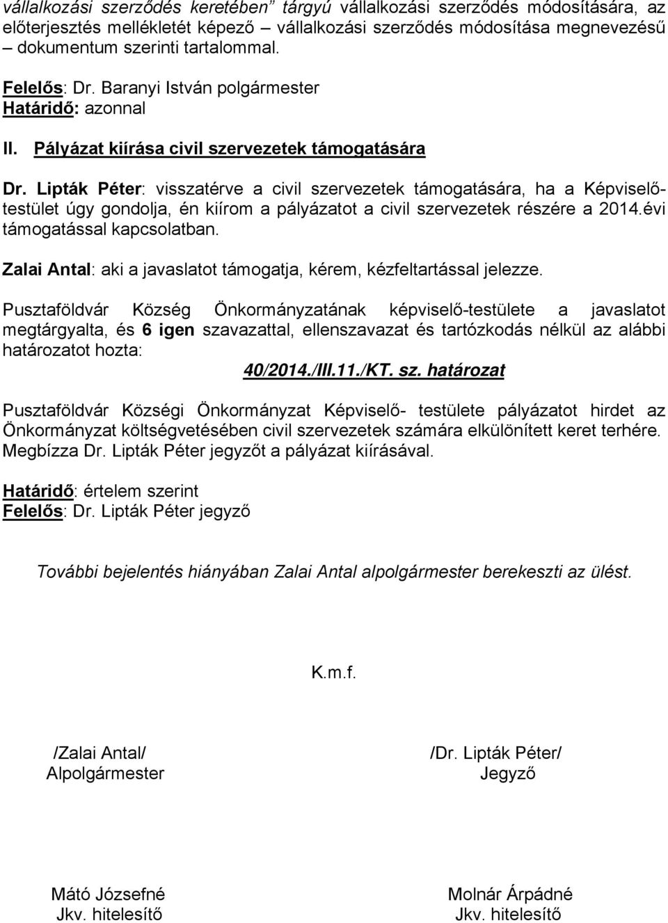 Lipták Péter: visszatérve a civil szervezetek támogatására, ha a Képviselőtestület úgy gondolja, én kiírom a pályázatot a civil szervezetek részére a 2014.évi támogatással kapcsolatban.