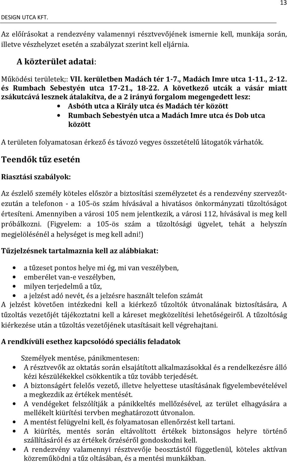 A következő utcák a vásár miatt zsákutcává lesznek átalakítva, de a 2 irányú forgalom megengedett lesz: Asbóth utca a Király utca és Madách tér között Rumbach Sebestyén utca a Madách Imre utca és Dob