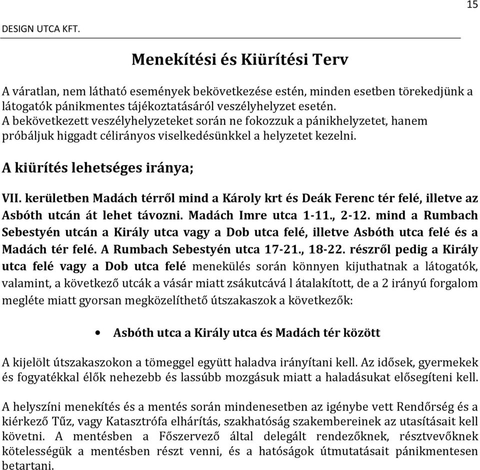 kerületben Madách térről mind a Károly krt és Deák Ferenc tér felé, illetve az Asbóth utcán át lehet távozni. Madách Imre utca 1-11., 2-12.