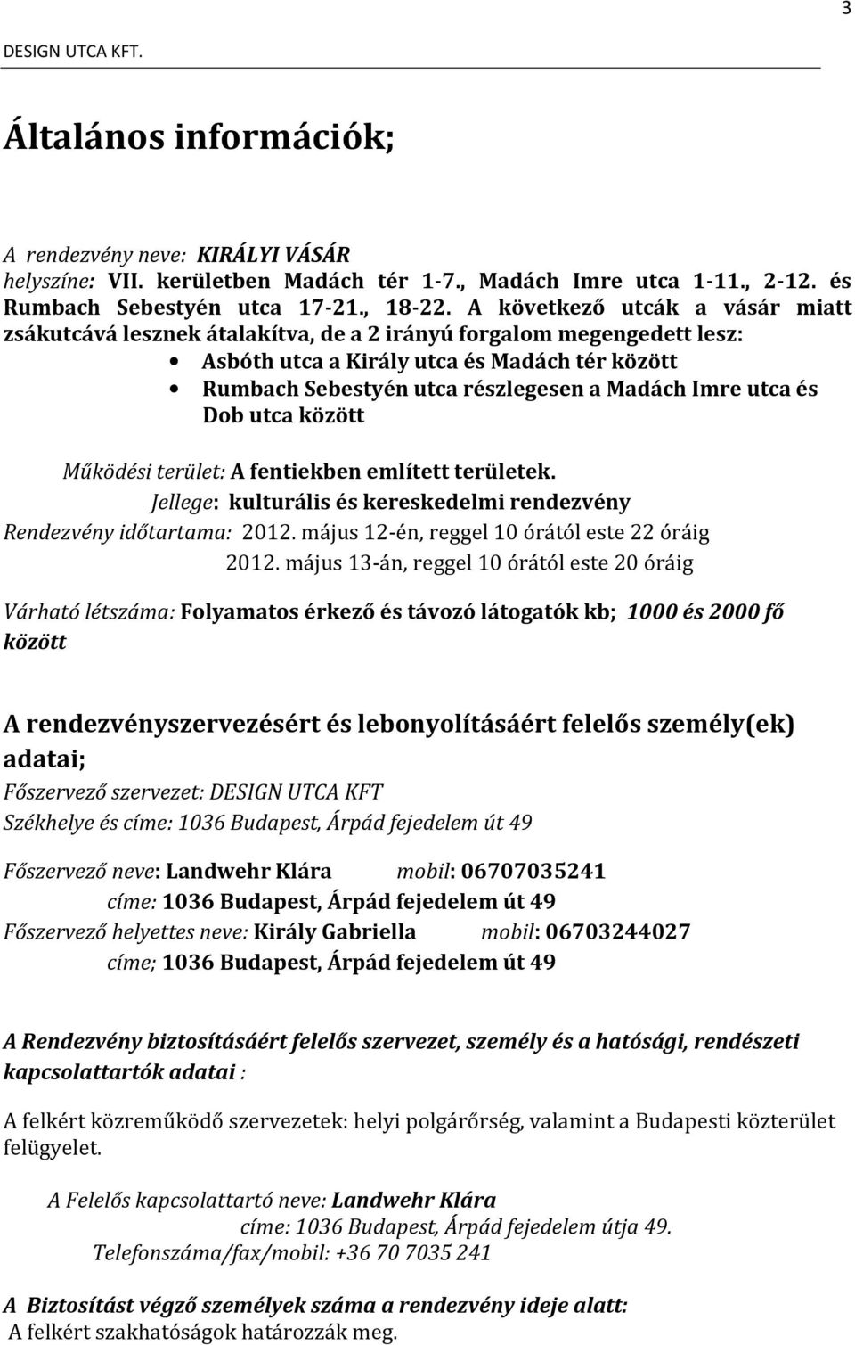 utca és Dob utca között Működési terület: A fentiekben említett területek. Jellege: kulturális és kereskedelmi rendezvény Rendezvény időtartama: 2012. május 12-én, reggel 10 órától este 22 óráig 2012.