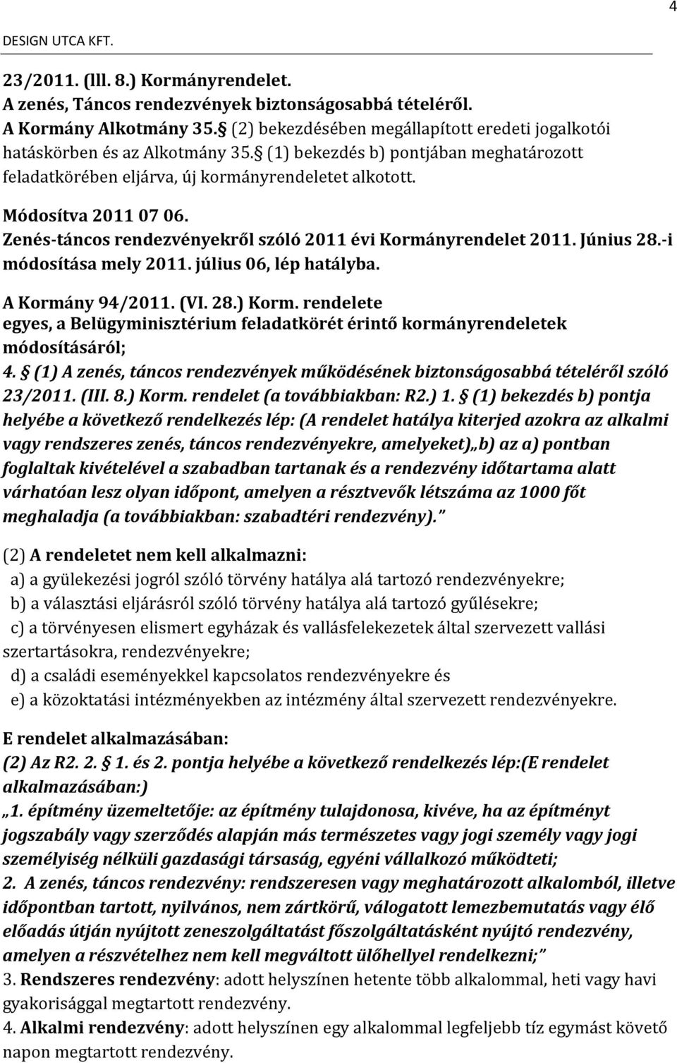 -i módosítása mely 2011. július 06, lép hatályba. A Kormány 94/2011. (VI. 28.) Korm. rendelete egyes, a Belügyminisztérium feladatkörét érintő kormányrendeletek módosításáról; 4.