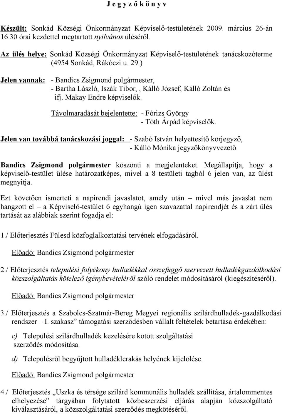 ) Jelen vannak: - Bandics Zsigmond polgármester, - Bartha László, Iszák Tibor,, Kálló József, Kálló Zoltán és ifj. Makay Endre képviselők.