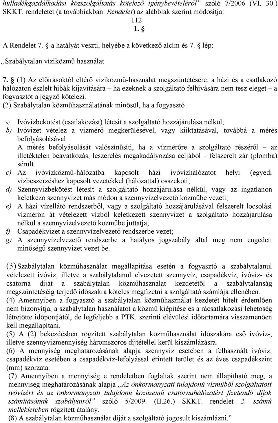 (1) Az előírásoktól eltérő víziközmű-használat megszüntetésére, a házi és a csatlakozó hálózaton észlelt hibák kijavítására ha ezeknek a szolgáltató felhívására nem tesz eleget a fogyasztót a jegyző