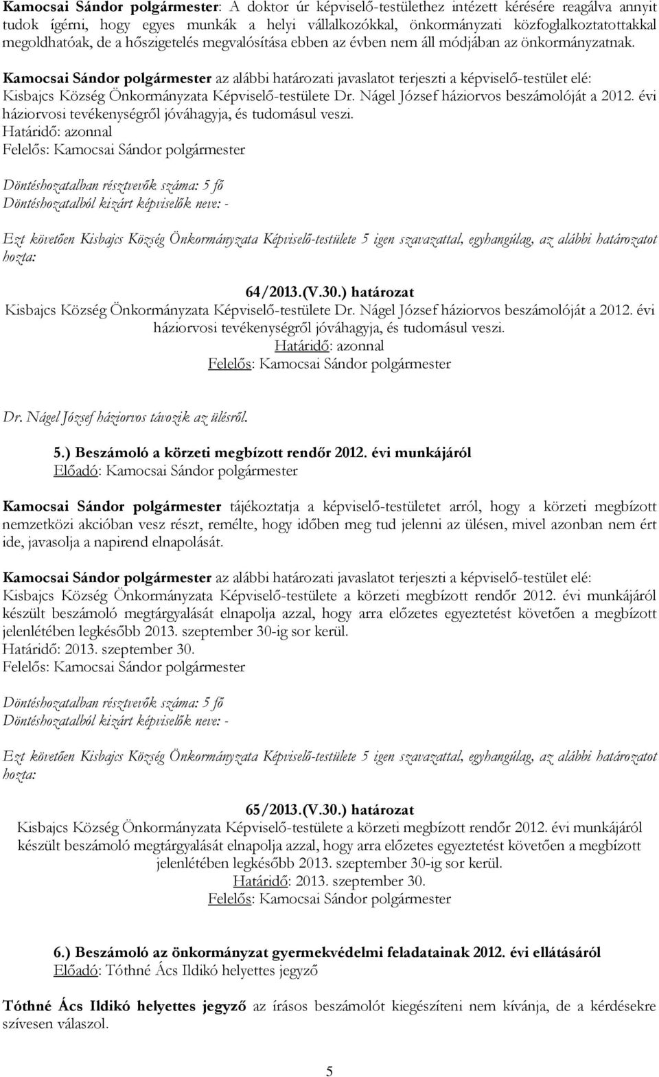 évi háziorvosi tevékenységről jóváhagyja, és tudomásul veszi. 64/2013.(V.30.) határozat Kisbajcs Község Önkormányzata Képviselő-testülete Dr. Nágel József háziorvos beszámolóját a 2012.