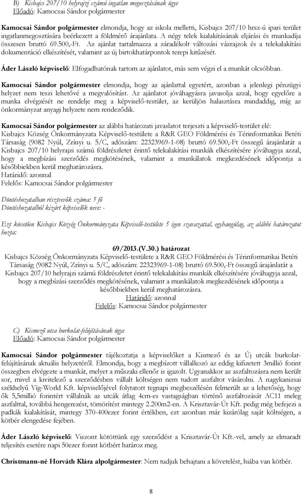 Az ajánlat tartalmazza a záradékolt változási vázrajzok és a telekalakítási dokumentáció elkészítését, valamint az új birtokhatárpontok terepi kitűzését.