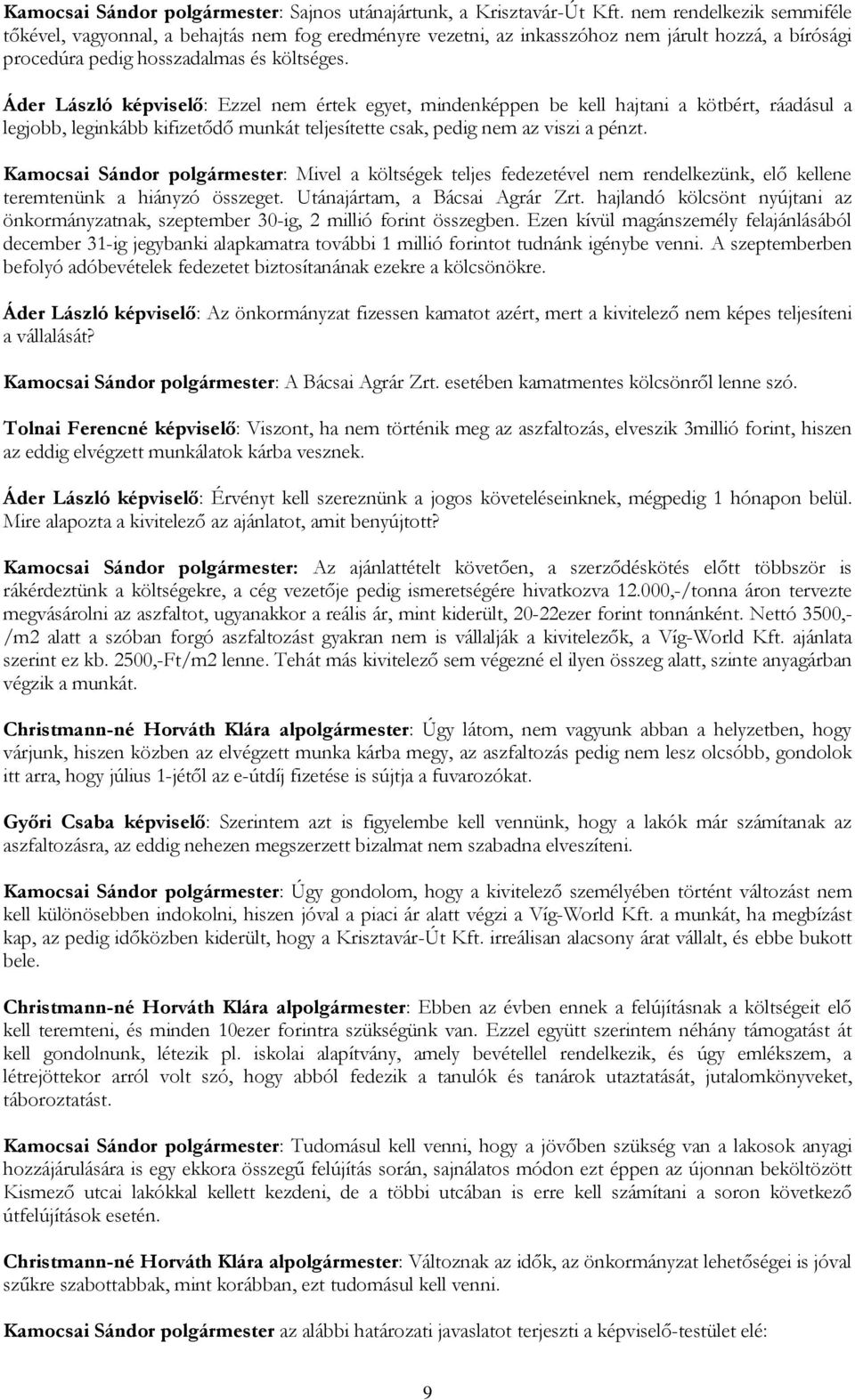 Áder László képviselő: Ezzel nem értek egyet, mindenképpen be kell hajtani a kötbért, ráadásul a legjobb, leginkább kifizetődő munkát teljesítette csak, pedig nem az viszi a pénzt.