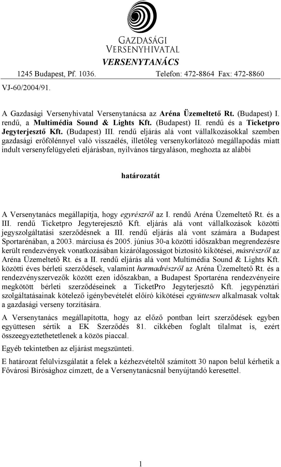 rendű eljárás alá vont vállalkozásokkal szemben gazdasági erőfölénnyel való visszaélés, illetőleg versenykorlátozó megállapodás miatt indult versenyfelügyeleti eljárásban, nyilvános tárgyaláson,