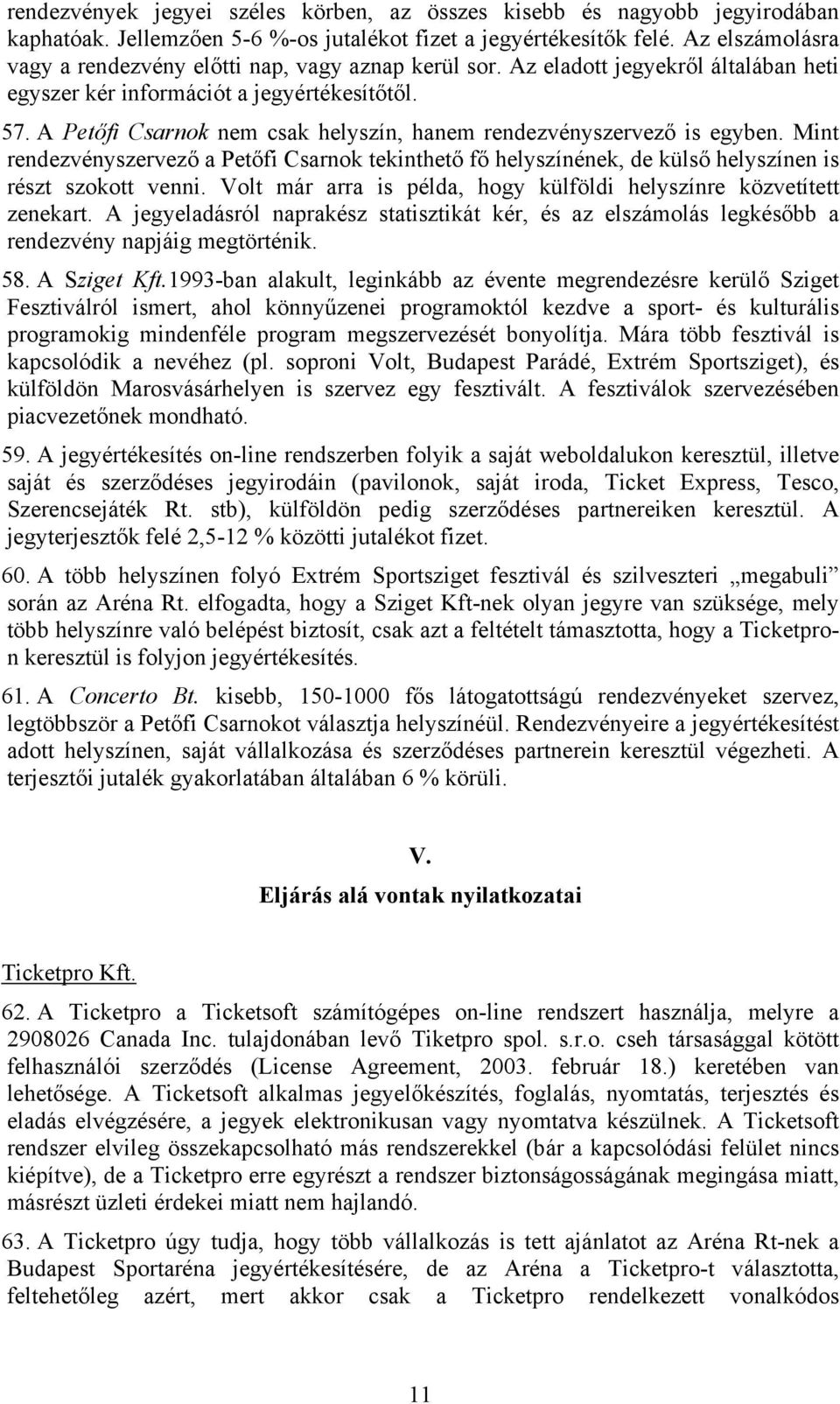 A Petőfi Csarnok nem csak helyszín, hanem rendezvényszervező is egyben. Mint rendezvényszervező a Petőfi Csarnok tekinthető fő helyszínének, de külső helyszínen is részt szokott venni.