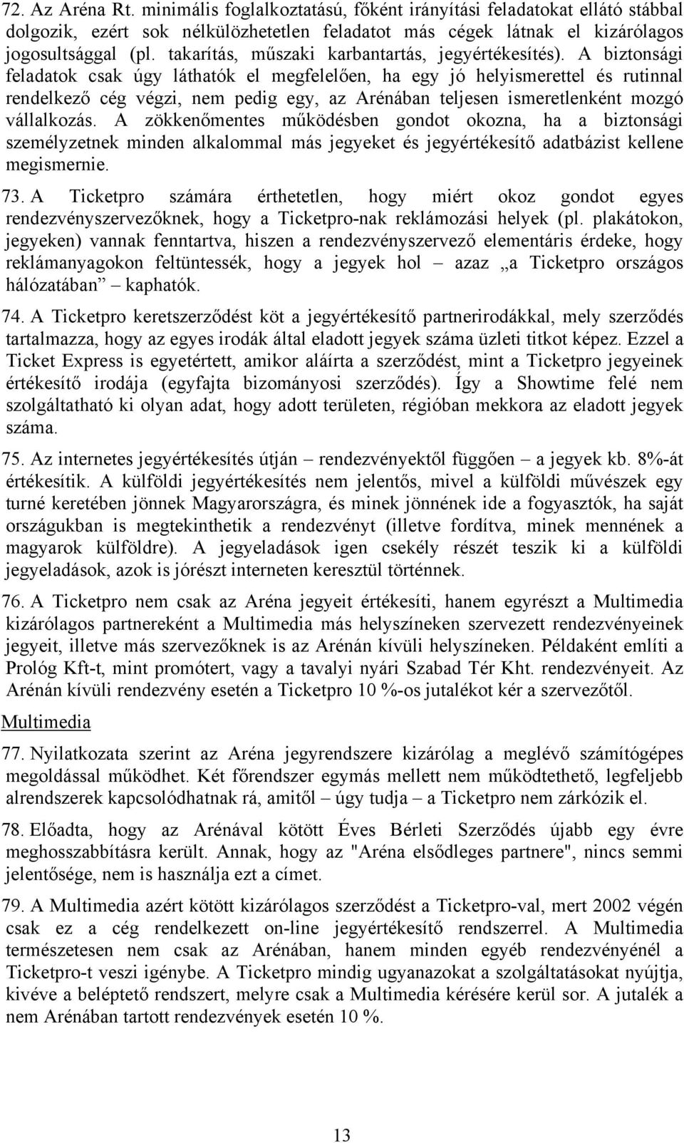 A biztonsági feladatok csak úgy láthatók el megfelelően, ha egy jó helyismerettel és rutinnal rendelkező cég végzi, nem pedig egy, az Arénában teljesen ismeretlenként mozgó vállalkozás.