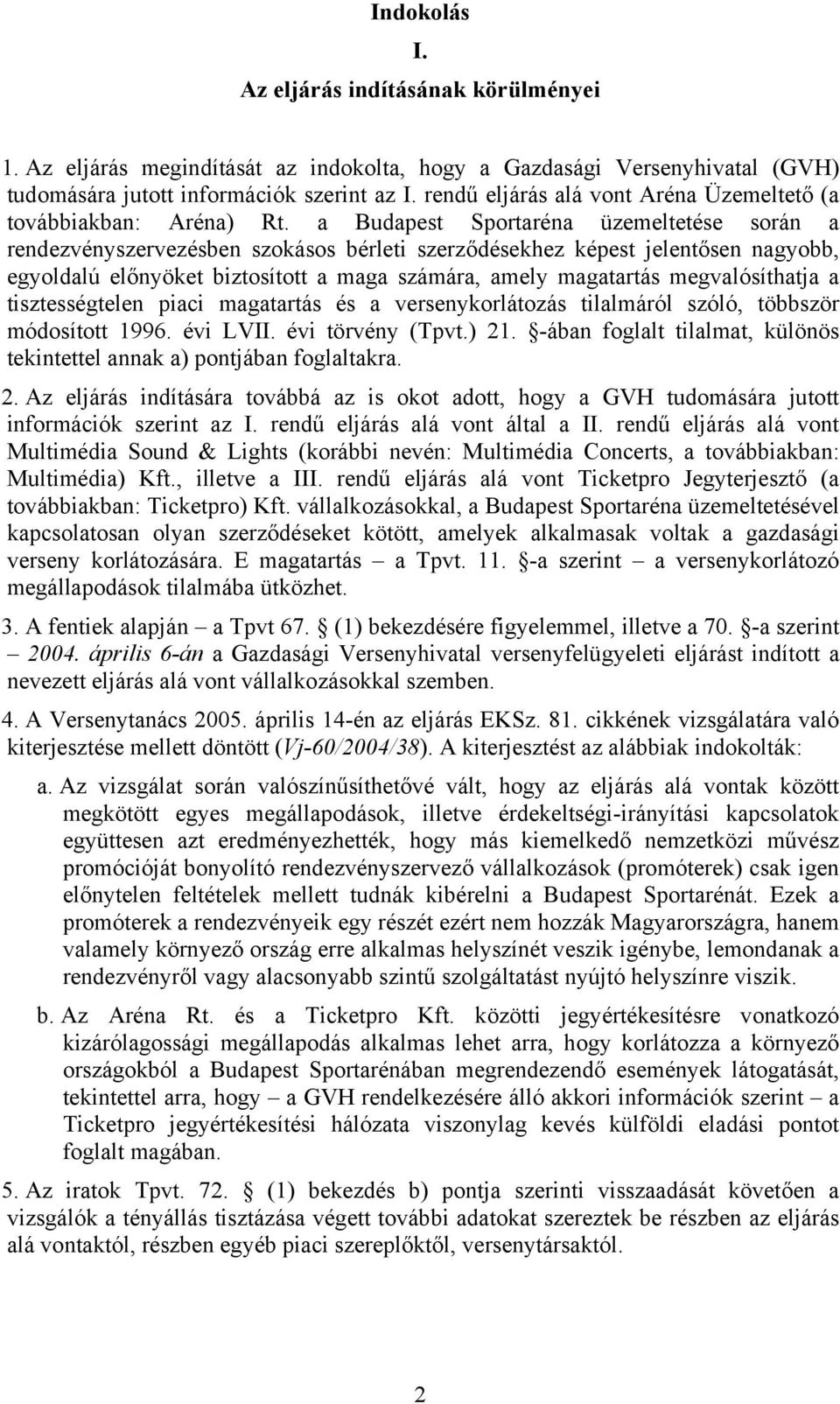 a Budapest Sportaréna üzemeltetése során a rendezvényszervezésben szokásos bérleti szerződésekhez képest jelentősen nagyobb, egyoldalú előnyöket biztosított a maga számára, amely magatartás