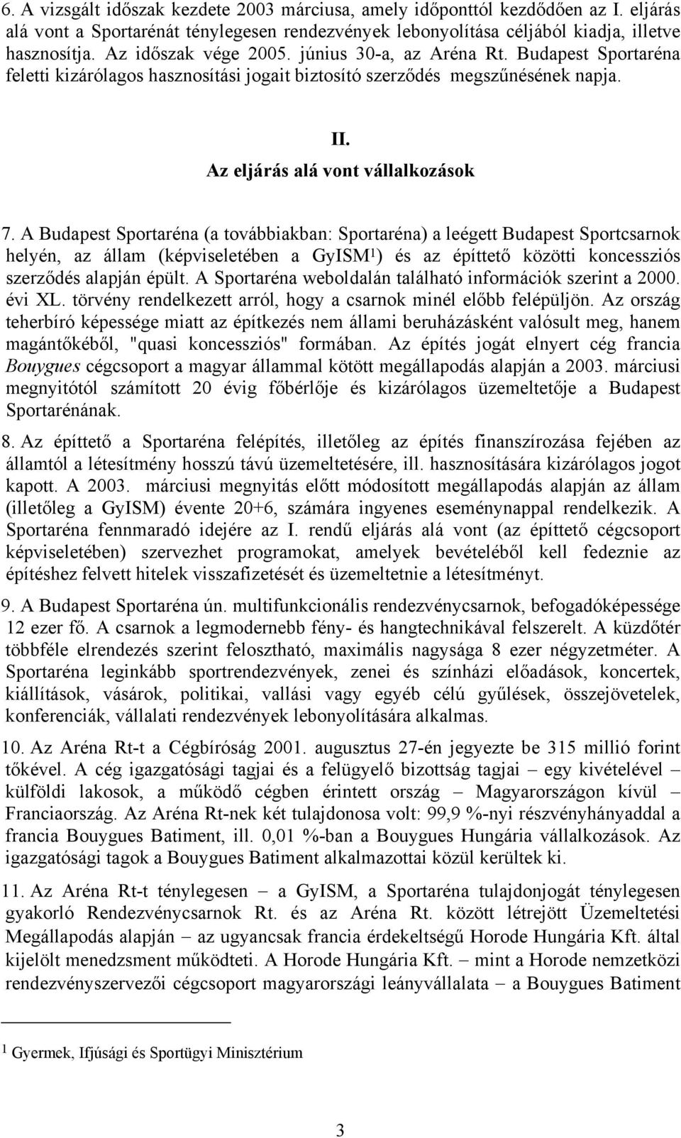 A Budapest Sportaréna (a továbbiakban: Sportaréna) a leégett Budapest Sportcsarnok helyén, az állam (képviseletében a GyISM 1 ) és az építtető közötti koncessziós szerződés alapján épült.