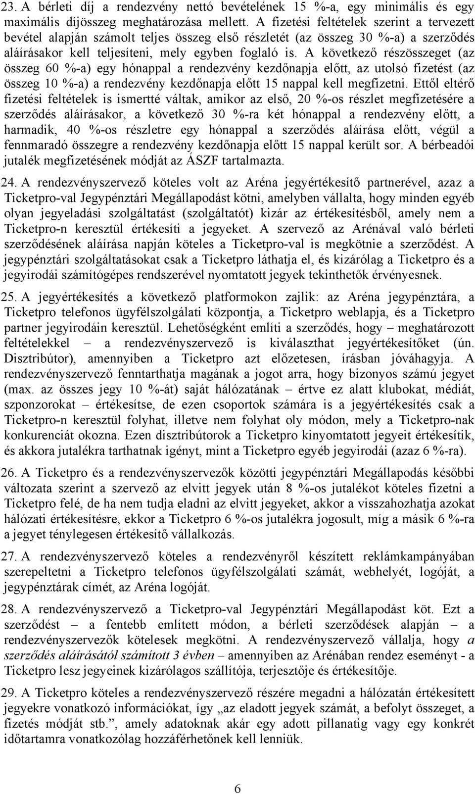 A következő részösszeget (az összeg 60 %-a) egy hónappal a rendezvény kezdőnapja előtt, az utolsó fizetést (az összeg 10 %-a) a rendezvény kezdőnapja előtt 15 nappal kell megfizetni.