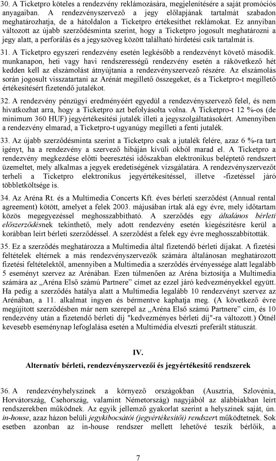 Ez annyiban változott az újabb szerződésminta szerint, hogy a Ticketpro jogosult meghatározni a jegy alatt, a perforálás és a jegyszöveg között található hirdetési csík tartalmát is. 31.