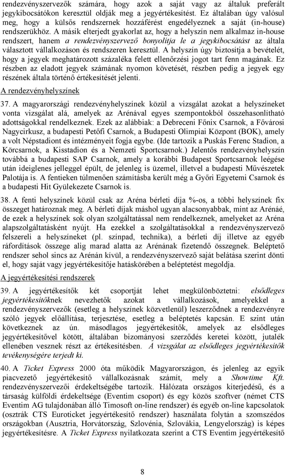 A másik elterjedt gyakorlat az, hogy a helyszín nem alkalmaz in-house rendszert, hanem a rendezvényszervező bonyolítja le a jegykibocsátást az általa választott vállalkozáson és rendszeren keresztül.