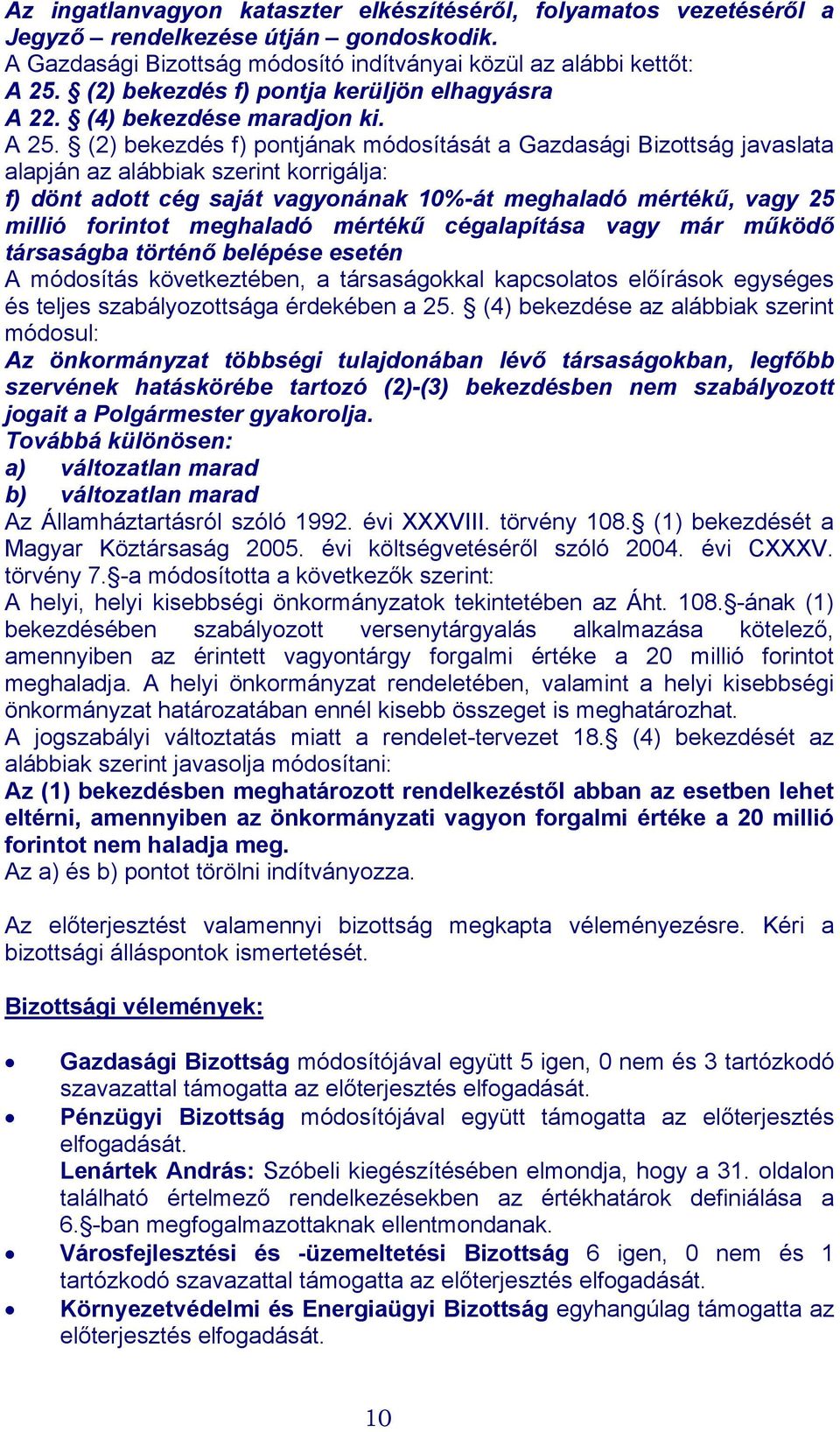 (2) bekezdés f) pontjának módosítását a Gazdasági Bizottság javaslata alapján az alábbiak szerint korrigálja: f) dönt adott cég saját vagyonának 10%-át meghaladó mértékű, vagy 25 millió forintot